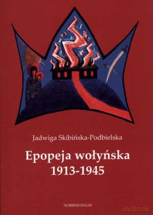 Epopeja wołyńska 1913-1945 - Jadwiga Skibińska-Podbielska [KSIĄŻKA]