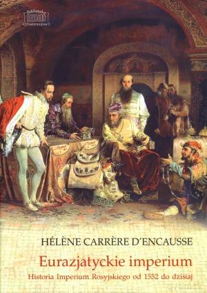 Eurazjatyckie imperium. Historia Imperium Rosyjskiego od 1552 do dzisiaj - Helene Carrere D`Encausse [KSIĄŻKA]