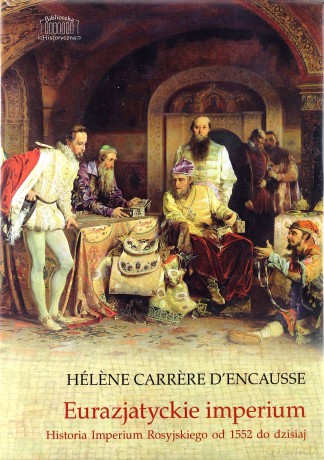 Eurazjatyckie imperium. Historia Imperium Rosyjskiego od 1552 do dzisiaj - Helene Carrere D`Encausse [KSIĄŻKA]