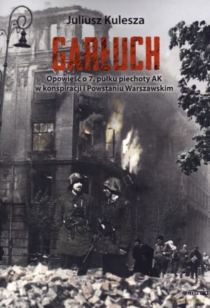 Garłuch. Opowieść o 7. Pułku piechoty AK w konspiracji i Powstaniu Warszawskim - Antoni Szacki `Bohun` [KSIĄŻKA]