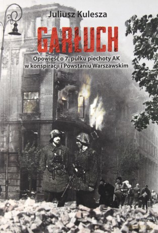 Garłuch. Opowieść o 7. Pułku piechoty AK w konspiracji i Powstaniu Warszawskim - Antoni Szacki `Bohun` [KSIĄŻKA]