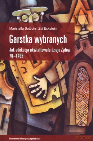 Garstka wybranych. Jak edukacja ukształtowała dzieje Żydów 70-1492 - Zvi Eckstein, Maristella Botticini [KSIĄŻKA]