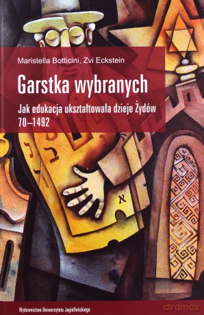 Garstka wybranych. Jak edukacja ukształtowała dzieje Żydów 70-1492 - Zvi Eckstein, Maristella Botticini [KSIĄŻKA]