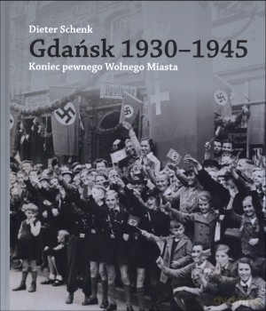 Gdańsk 1930-1945. Koniec pewnego Wolnego Miasta - Dieter Schenk [KSIĄŻKA]