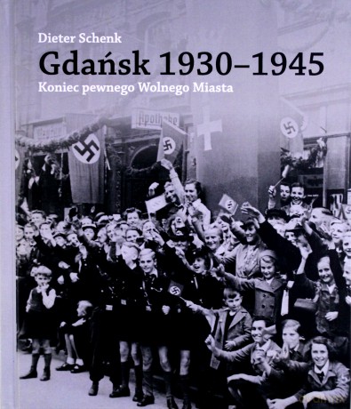 Gdańsk 1930-1945. Koniec pewnego Wolnego Miasta - Dieter Schenk [KSIĄŻKA]