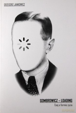Gombrowicz - loading. Esej o formie życia - Grzegorz Jankowski [KSIĄŻKA]