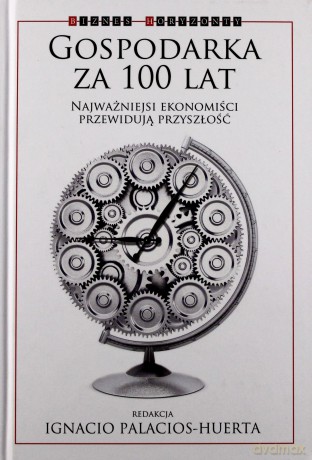 Gospodarka za 100 lat. Najważniejsi ekonomiści przewidują przyszłość - Ignacio Palacios-Huerta [KSIĄŻKA]