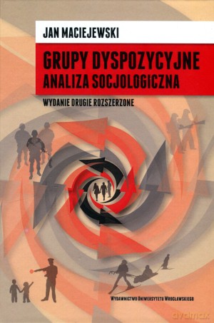 Grupy dyspozycyjne. Analiza socjologiczna. Wydanie drugie rozszerzone - Jan Maciejewski [KSIĄŻKA]