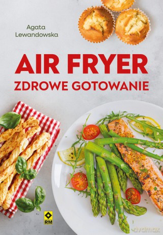 Air fryer. Zdrowe gotowanie - Agata Lewandowska [KSIĄŻKA]