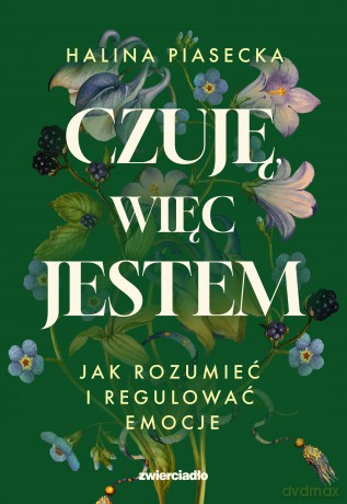 Czuję, więc jestem. Jak rozumieć i regulować emocje - Halina Piasecka [KSIĄŻKA]