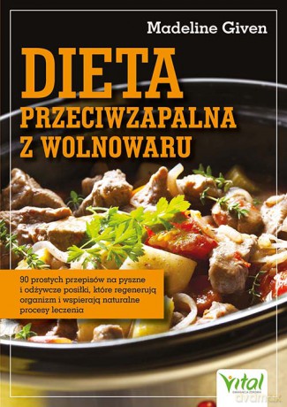 Dieta przeciwzapalna z wolnowaru. 90 prostych przepisów na pyszne i odżywcze posiłki, które regenerują organizm i wspierają naturalne procesy leczenia - Madeline Given [KSIĄŻKA]