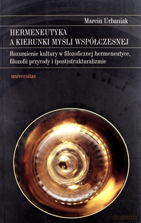 Hermeneutyka a kierunki myśli współczesnej. Rozumienie kultury w filozoficznej hermeneutyce, filozofii przyrody i (post)strukturalizmie - Marcin Urbaniak [KSIĄŻKA]