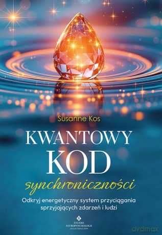 Kwantowy kod synchroniczności. Odkryj energetyczny system przyciągania sprzyjających zdarzeń i ludzi - Susanne Kos [KSIĄŻKA]