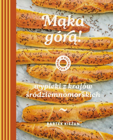 Mąka górą! Wypieki z krajów śródziemnomorskich. W kuchni z Kieżunem - Bartek Kieżun [KSIĄŻKA]