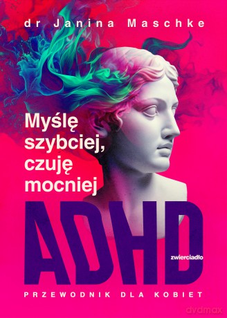 Myślę szybciej, czuję mocniej. ADHD - przewodnik dla kobiet - Janina Maschke [KSIĄŻKA]