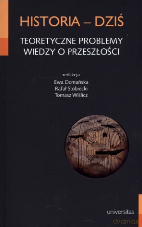 Historia - dziś. Teoretyczne problemy wiedzy o przeszłości [KSIĄŻKA]