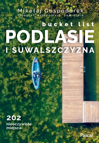 Podlasie i Suwalszczyzna. Bucket list - Mikołaj Gospodarek [KSIĄŻKA]