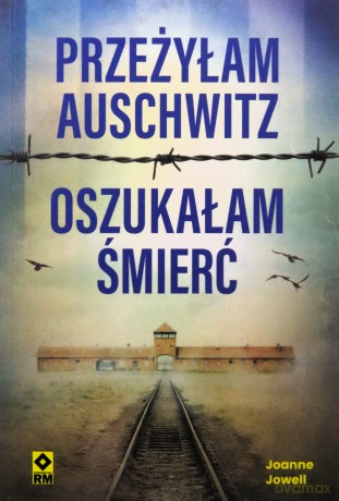 Przeżyłam Auschwitz Oszukałam śmierć - Joanne Jowell [KSIĄŻKA]