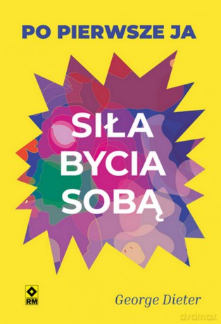 Siła bycia sobą. Po pierwsze ja - George Dieter [KSIĄŻKA]