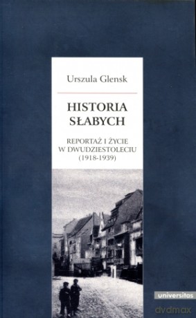 Historia słabych. Reportaż i życie w Dwudziestoleciu (1918-1939) - Urszula Glensk [KSIĄŻKA]