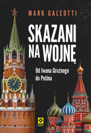 Skazani na wojnę. Od Iwana Groźnego do Putina - Mark Galeotti [KSIĄŻKA]