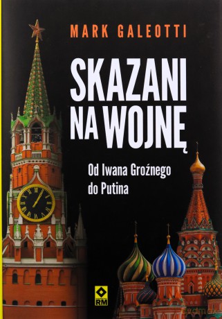 Skazani na wojnę. Od Iwana Groźnego do Putina - Mark Galeotti [KSIĄŻKA]