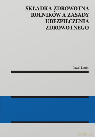 Składka zdrowotna rolników a zasady ubezpieczenia zdrowotnego - Paweł Lenio [KSIĄŻKA]