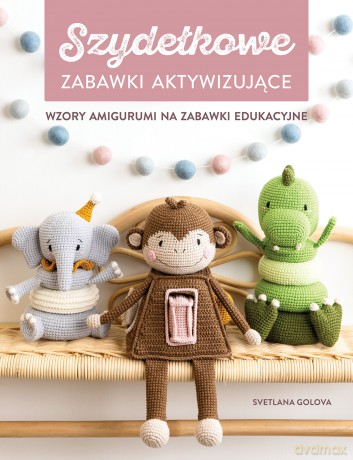 Szydełkowanie. Zabawki aktywizujące. Wzory amigurumi na zabawki edukacyjne - Svetlana Golova [KSIĄŻKA]