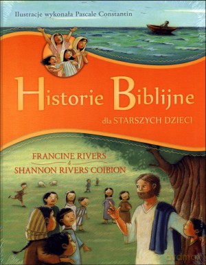 Historie Biblijne dla starszych dzieci - Francine Rivers, Shannon Rivers Coibion [KSIĄŻKA]