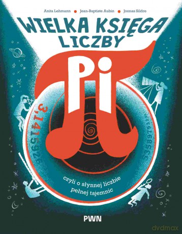 Wielka księga liczby Pi. Czyli o słynnej liczbie pełnej tajemnic - Anita Lehmann, Jean-Baptiste Aubin, Joonas Sildre [KSIĄŻKA]