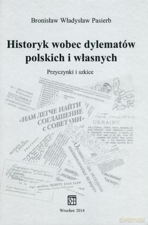 Historyk wobec dylematów polskich i własnych - Bronisław Władysław Pasierb [KSIĄŻKA]