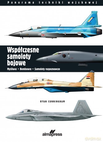 Współczesne samoloty bojowe. Myśliwce, bombowce, samoloty rozpoznawcze. Panorama techniki wojskowej wyd. 4 - Ryan Cunningham [KSIĄŻKA]