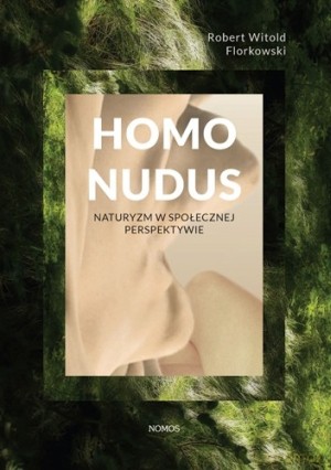 Homo nudus. Naturyzm w społecznej perspektywie - Robert Witold Florkowski [KSIĄŻKA]
