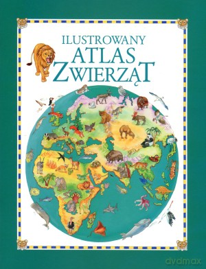 Ilustrowany Atlas Zwierząt [KSIĄŻKA]