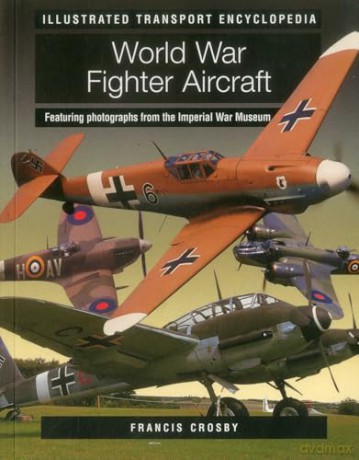 Illustrated Transport Encyclopedia: World War II Fighter Aircraft: Featuring Photographs from the Imperial War Museum - Francis Crosby [KSIĄŻKA]