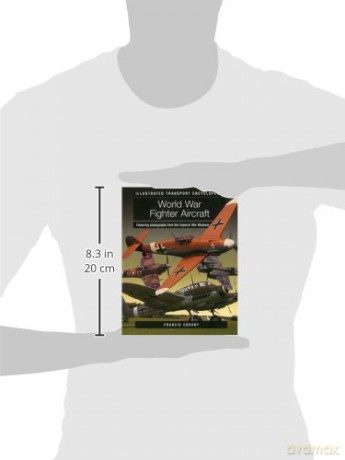 Illustrated Transport Encyclopedia: World War II Fighter Aircraft: Featuring Photographs from the Imperial War Museum - Francis Crosby [KSIĄŻKA]