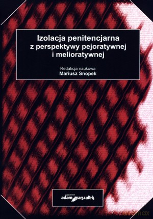Izolacja penitencjarna z perspektywy pejoratywnej i melioratywnej - Mariusz Snopek [KSIĄŻKA]