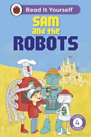Sam and the Robots: Read It Yourself - Level 4 Fluent Reader - Ladybird [KSIĄŻKA]