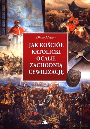 Jak Kościół katolicki ocalił cywilizację zachodnią - Diane Moczar [KSIĄŻKA]