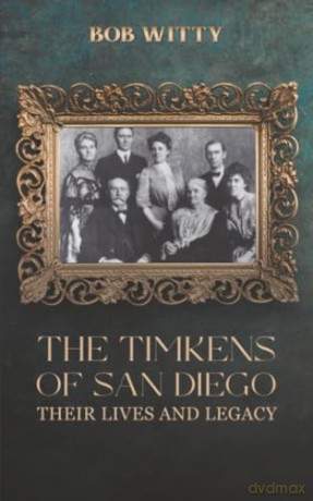 The Timkens of San Diego: Their Lives and Legacy - Bob Witty [KSIĄŻKA]