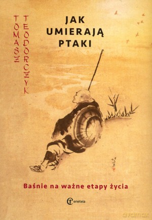 Jak umierają ptaki. Baśnie na ważne etapy życia - Tomasz Teodorczyk [KSIĄŻKA]