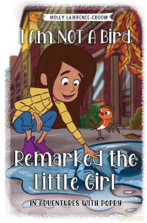 I Am NOT A Bird Remarked The Little Girl - In Adventures With Poppy - Molly Lawrence-Croom [KSIĄŻKA]