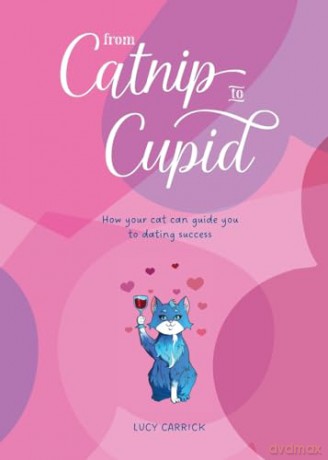 From Catnip To Cupid: How your cat can guide you to dating success - Lucy Carrick [KSIĄŻKA]