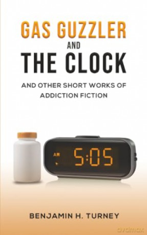 Gas Guzzler and the Clock: And Other Short Works of Addiction Fiction - Benjamin H. Turney [KSIĄŻKA]