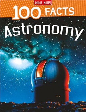 Astronomy: The ultimate guide for children ages 7+ designed for curious readers (100 Facts) - Miles Kelly [KSIĄŻKA]