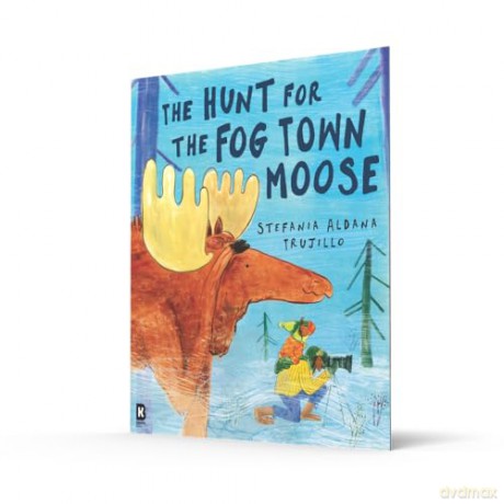 The Hunt for the Fog Town Moose: A funny new illustrated picture book story for children about a missing moose by a debut author-illustrator! - Stefania Aldana Trujillo [KSIĄŻKA]