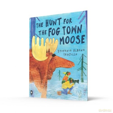 The Hunt for the Fog Town Moose: A funny new illustrated picture book story for children about a missing moose by a debut author-illustrator! - Stefania Aldana Trujillo [KSIĄŻKA]