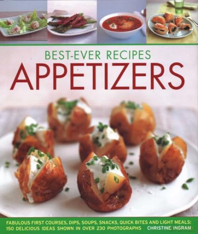 Best-Ever Recipes Appetizers: Fabulous first courses, dips, snacks, quick bites and light meals: 150 delicious recipes shown in 250 stunning photographs - Christine Ingram [KSIĄŻKA]