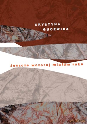 Jeszcze wczoraj miałam raka - Krystyna Gucewicz [KSIĄŻKA]