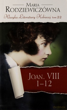 Joan. VIII 1-12. Klasyka Literatury Kobiecej. Tom 22 - Maria Rodziewiczówna [KSIĄŻKA]